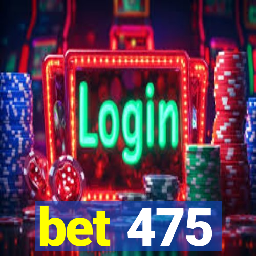 bet 475